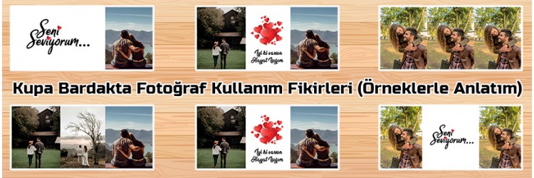 Kupa Bardakta Fotoğraf Kullanım Fikirleri (Örneklerle Anlatım)