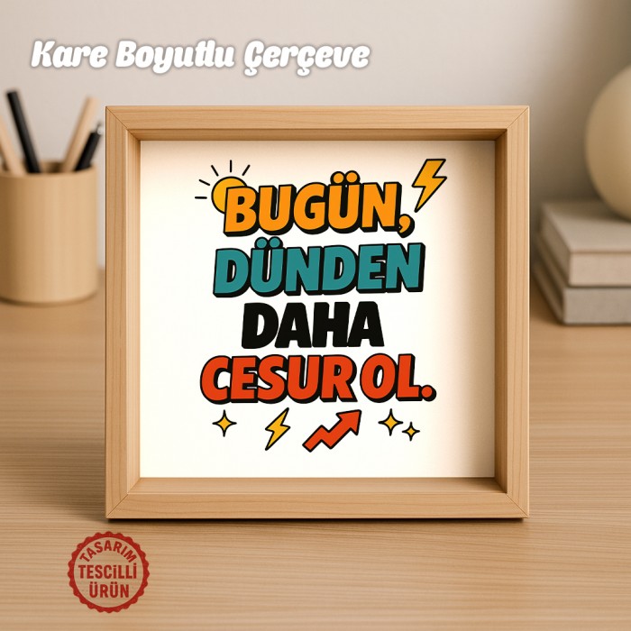 Bugün Dünden Daha Cesur Ol Ahşap Çerçeve