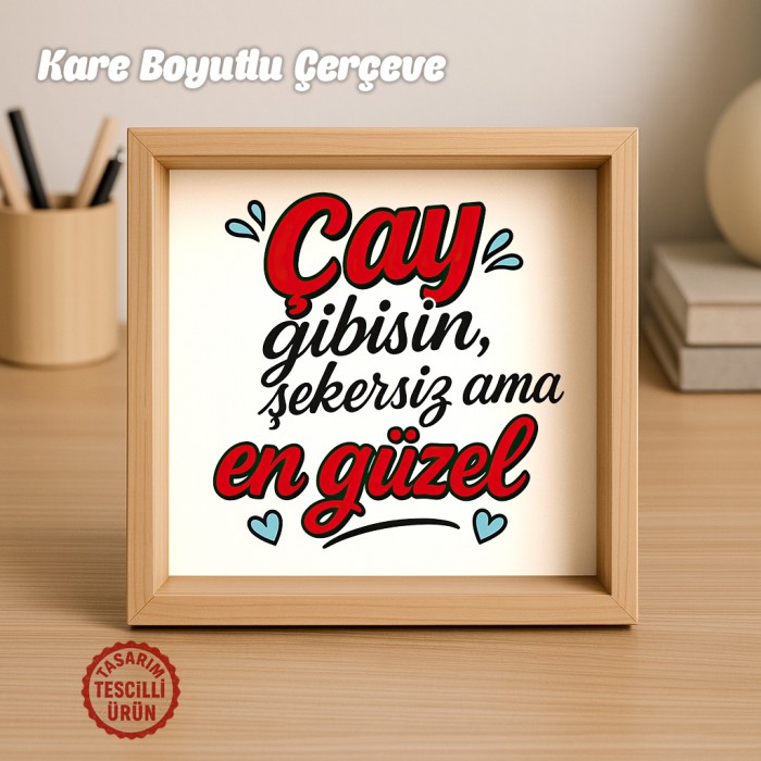 Çay Gibisin Şekersiz Ama En Güzel Ahşap Çerçeve