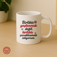 Birlikte Yaşlanmak Değil, Birlikte Çocuklaşmak İstiyorum Kupa Bardak