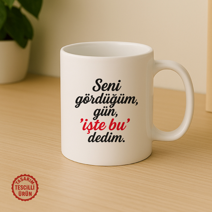 Seni Gördüğüm Gün "İşte Bu" Dedim Kupa Bardak