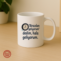 "Birazdan Geliyorum" Dedim, Hala Geliyorum Kupa Bardak