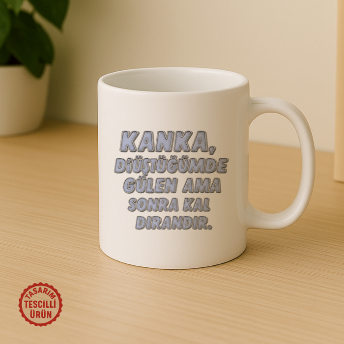 Kanka, Düştüğümde Gülen Ama Sonra Kaldırandır Kupa Bardak