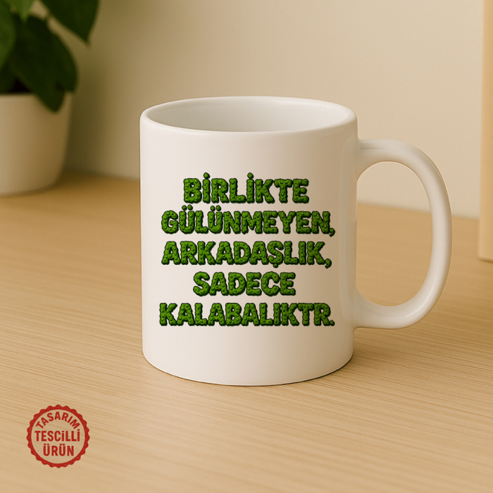 Birlikte Gülünmeyen, Arkadaşlık, Sadece Kalabalıktır Kupa Bardak