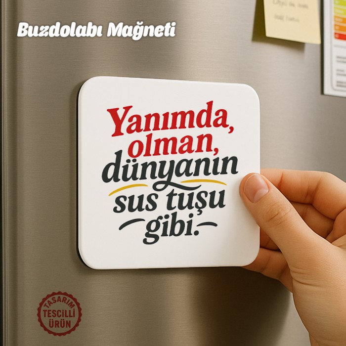 Yanımda Olman Dünyanın Sus Tuşu Gibi Buzdolabı Magneti