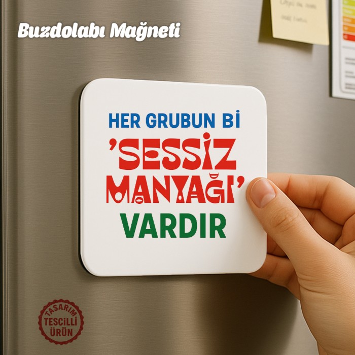 Her Grubun Bi Sessiz Manyağı Vardır Buzdolabı Magneti